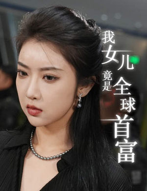 我女儿竟是全球首富（66集）短剧太上头了