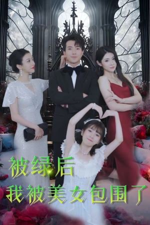 被绿后我被美女包围了（97集）好看的国产短剧