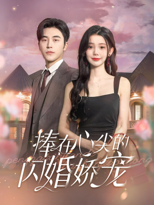 捧在心尖的闪婚娇宠（100集）追短剧看全集
