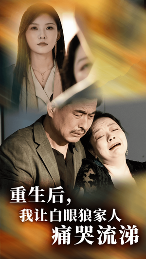 重生后，我让白眼狼家人痛哭流涕（31集）短剧
