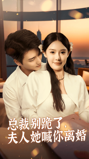 总裁别跪了，夫人她喊你离婚（50集）排行榜前十短剧