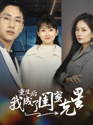 重生后我成了闺蜜克星（30集）一口气追完短剧