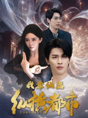 我靠仙器纵横都市（77集）口碑之选免费看