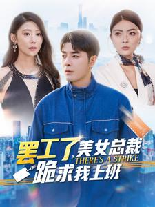 罢工了，美女总裁跪求我上班（102集）一起看短剧