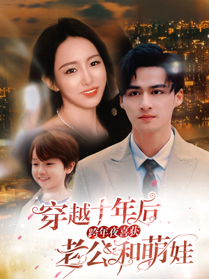 穿越十年后跨年夜喜获老公和萌娃（47集）精彩短剧又来了
