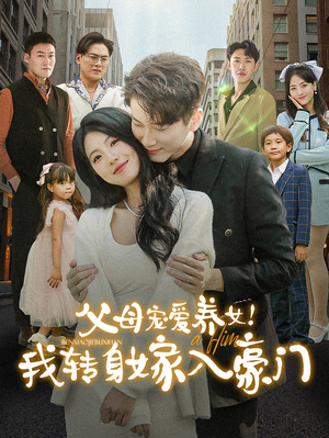 父母宠爱养女！我转身嫁入豪门（50集）百万短剧抢先看