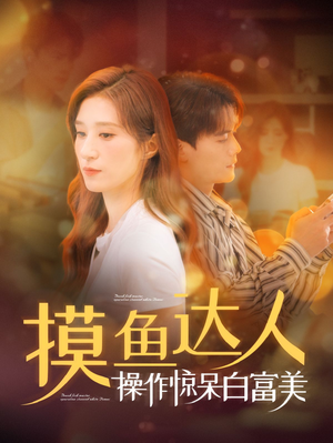 摸鱼达人操作惊呆白富美（91集）短剧全集抢先看