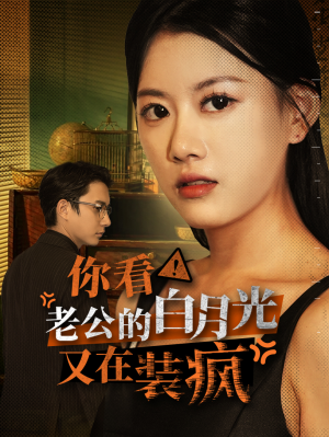 你看！老公的白月光又在装疯（30集）好看又上头短剧