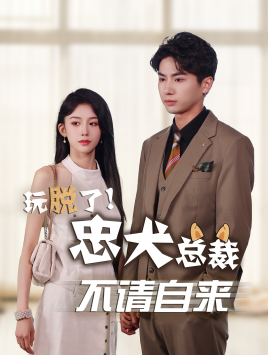 玩脱了忠犬总裁不请自来（79集）免费看短剧全集