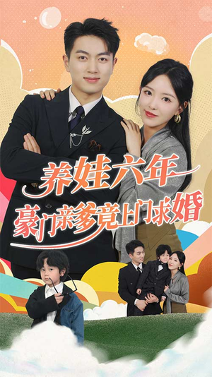 养娃六岁半，豪门亲爹竟上门求婚百亿短剧抢先看