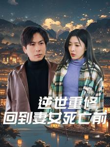 逆世重修回到妻女死亡前（89集）看到了大结局