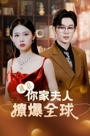 戚总，你家夫人撩爆全球（96集）女频短剧推荐