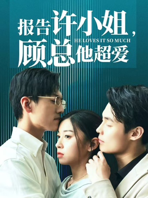 报告许小姐，顾总他超爱（76集）今日最火短剧