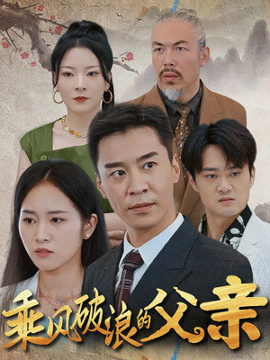 乘风破浪的父亲（73集）抢先看热门短剧