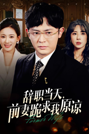 辞职当天，前妻哭着求我原谅（23集）免费短剧看不停