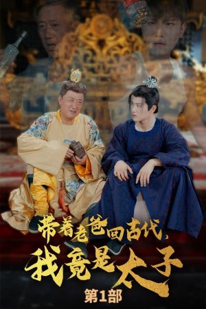 带着老爸回古代，我竟是太子（88集）热播短剧免费看