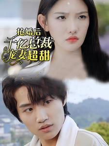 抢婚后千亿总裁宠妻超甜（77集）一口气追完短剧