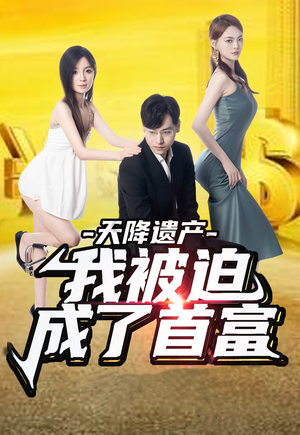 天降遗产，我被迫成了首富（73集）常回家看看短剧
