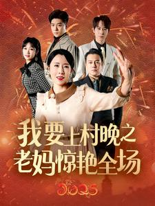 我要上村晚之老妈惊艳全场（60集）短剧完整版免费