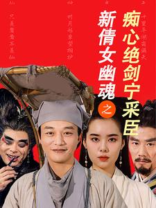 新倩女幽魂之痴心绝剑宁采臣（30集）好看的国产短剧