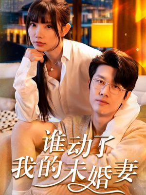 谁动了我的未婚妻（30集）一起追短剧