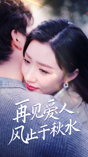 再见爱人，风止于秋水（68集） 热播短剧分享