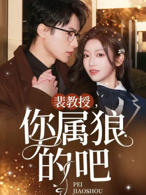 裴教授你属狼的吧（76集） 分享好看的短剧