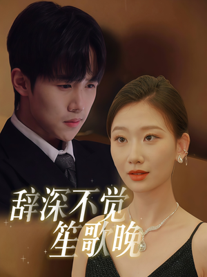 辞深不觉笙歌晚（61集）短剧演员排行榜