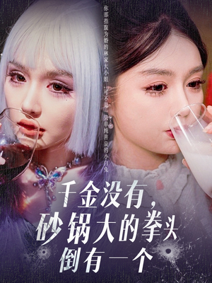 千金没有，砂锅大的拳头倒有一个（80集） 番茄短剧看全集