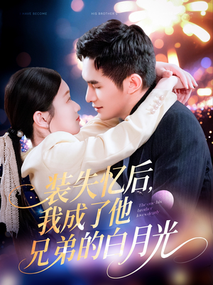 装失忆后，我成了他兄弟的白月光（100集）短剧也太好看了