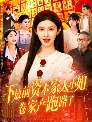下放前资本家大小姐卷家产跑路了（106集）短剧精彩不断
