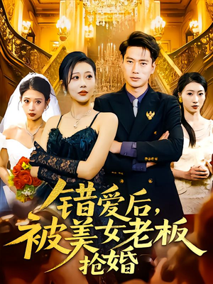 错爱后被美女老板抢婚（80集）一起追短剧吧