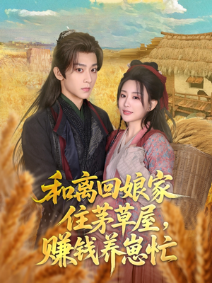 和离回娘家住茅草屋，赚钱养崽忙（88集）在线播放