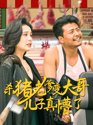 杀猪老爹变大哥儿子真懵了火爆短剧抢先看