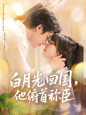 白月光回国他俯首称臣（139集 ）短剧演员排行榜
