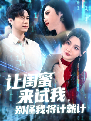 让闺蜜来试我，别怪我将计就计（117集）第三季