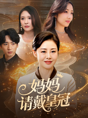 妈妈请戴皇冠（47集）爆款短剧一起追