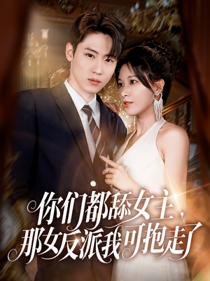你们都舔女主那女反派我可抱走了（77集）这短剧太好看了