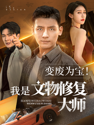 变废为宝我是文物修复大师（85集）火爆短剧热播中