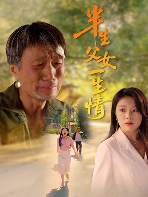 半生父女一生情（45集）热播古装短剧