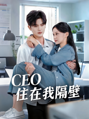 CEO住在我隔壁（64集）最新火爆短剧