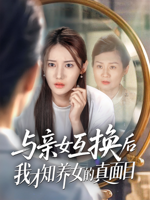 与亲女互换后我才知养女的真面目（35集）短剧精彩绝伦