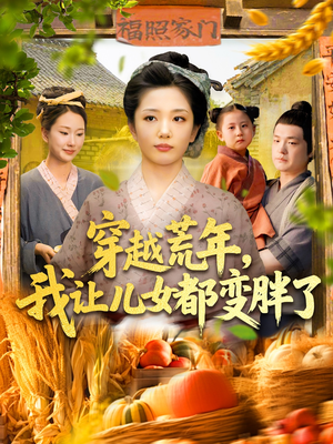 穿越荒年我让儿女都变胖了（106集）深深爱上这部剧