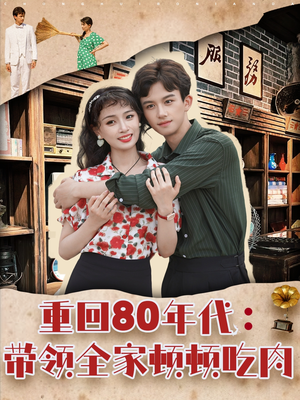 重回80年代带领全家顿顿吃肉（84集）超好看短剧推荐