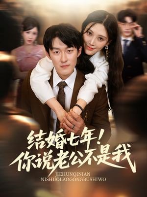 结婚七年！你说老公不是我（62集）古装短剧热播