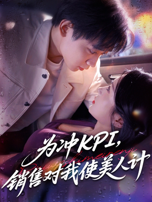 为冲KPI销售对我使美人计（79集）亿万短剧抢先看