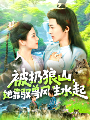 被扔狼山她靠驭兽风生水起（100集）好看短剧推荐