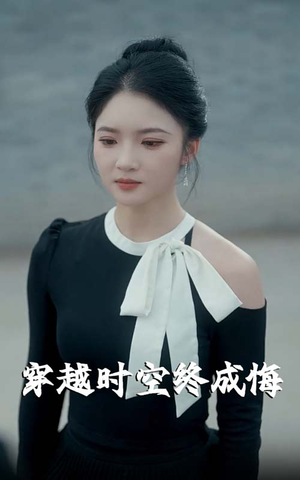 穿越时空终成悔（48集）热播短剧重燃