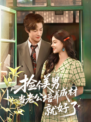 捡个美男当老公培养成材就好了（60集）新短剧推荐