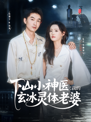 下山小神医我的玄冰灵体老婆（82集）火爆短剧推荐